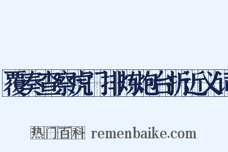 覆奏查察虎门排炼炮台折近义词是什么意思的图片